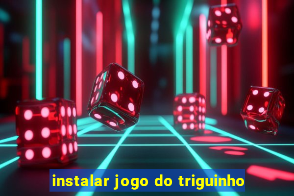 instalar jogo do triguinho